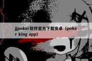 jjpoker软件官方下载安卓（poker king app）