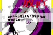 ggpoker软件怎么加入俱乐部（ggpoker怎么存钱）