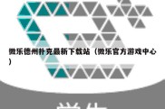 微乐德州扑克最新下载站（微乐官方游戏中心）
