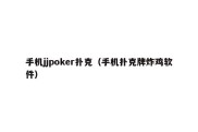 手机jjpoker扑克（手机扑克牌炸鸡软件）
