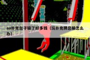 aa扑克台子输了好多钱（玩扑克牌总输怎么办）