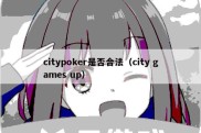 citypoker是否合法（city games up）