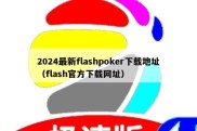 2024最新flashpoker下载地址（flash官方下载网址）