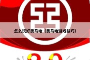 怎么玩好奥马哈（奥马哈游戏技巧）