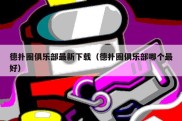 德扑圈俱乐部最新下载（德扑圈俱乐部哪个最好）