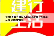 we扑克官方网站入口玩法攻略（wepoker安卓官网下载）