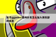 关于ggpoker德州扑克怎么加入俱乐部的信息