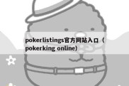 pokerlistings官方网站入口（pokerking online）