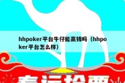 hhpoker平台牛仔能赢钱吗（hhpoker平台怎么样）