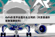dafa扑克平台是什么公司的（大圣普通扑克牌发牌软件）