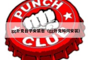 gg扑克台子安装包（gg扑克如何安装）