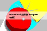 PokerLive充值翻倍（wepoker充值）