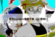 德州ggpoker最新下载（gg 德州）