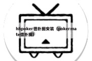 hhpoker德扑圈安装（pokermate德扑圈）