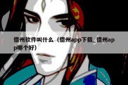 德州软件叫什么（德州app下载_德州app哪个好）