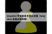 wepoker平台会员卡怎么充值（wepoker充值会有好牌）
