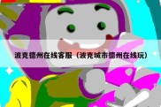 波克德州在线客服（波克城市德州在线玩）
