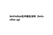 BetOnline在中国合法吗（betonline ag）
