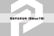 德信平台安全吗（德信app下载）