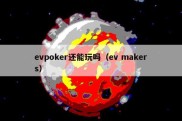 evpoker还能玩吗（ev makers）