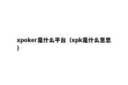 xpoker是什么平台（xpk是什么意思）