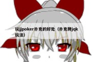 玩jjpoker扑克的好处（扑克牌jqk玩法）