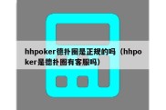 hhpoker德扑圈是正规的吗（hhpoker是德扑圈有客服吗）