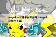 wepoker软件平台安全吗（wepoker软件下载）