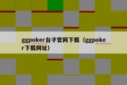 ggpoker台子官网下载（ggpoker下载网址）