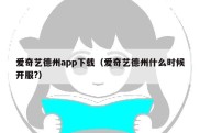 爱奇艺德州app下载（爱奇艺德州什么时候开服?）