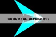 德友圈玩的人多吗（德友圈下载地址）