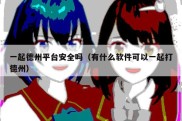 一起德州平台安全吗（有什么软件可以一起打德州）