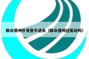 联众德州扑克登不进去（联众德州还能玩吗）
