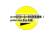 prominencepoker怎么充值（pokerstar怎么充值）