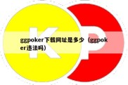 ggpoker下载网址是多少（ggpoker违法吗）