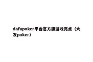 dafapoker平台官方版游戏亮点（大发poker）