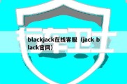 blackjack在线客服（jack black官网）