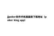 jjpoker软件手机版最新下载地址（poker king app）