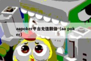 aapoker平台充值翻倍（aa poker）