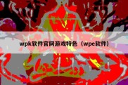 wpk软件官网游戏特色（wpe软件）