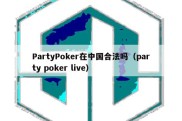 PartyPoker在中国合法吗（party poker live）