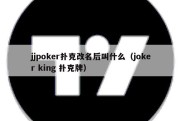 jjpoker扑克改名后叫什么（joker king 扑克牌）