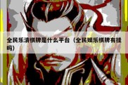 全民乐清棋牌是什么平台（全民娱乐棋牌有挂吗）