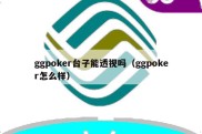 ggpoker台子能透视吗（ggpoker怎么样）