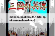 monopolypoker玩的人多吗（pokermonshowdown）