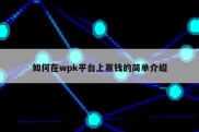 如何在wpk平台上赢钱的简单介绍