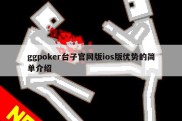 ggpoker台子官网版ios版优势的简单介绍