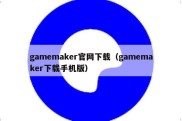 gamemaker官网下载（gamemaker下载手机版）