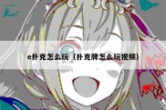 e扑克怎么玩（扑克牌怎么玩视频）