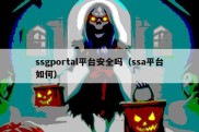 ssgportal平台安全吗（ssa平台如何）